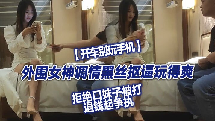 翻车探花外围女神调情黑丝抠逼玩得爽拒绝口妹子被打退钱起争执对白精彩海报剧照