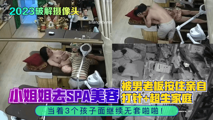 2023破解摄像头小姐姐去SPA美容被男老板按住亲自打针超生家庭当着3个孩子面继续无套啪啪海报剧照