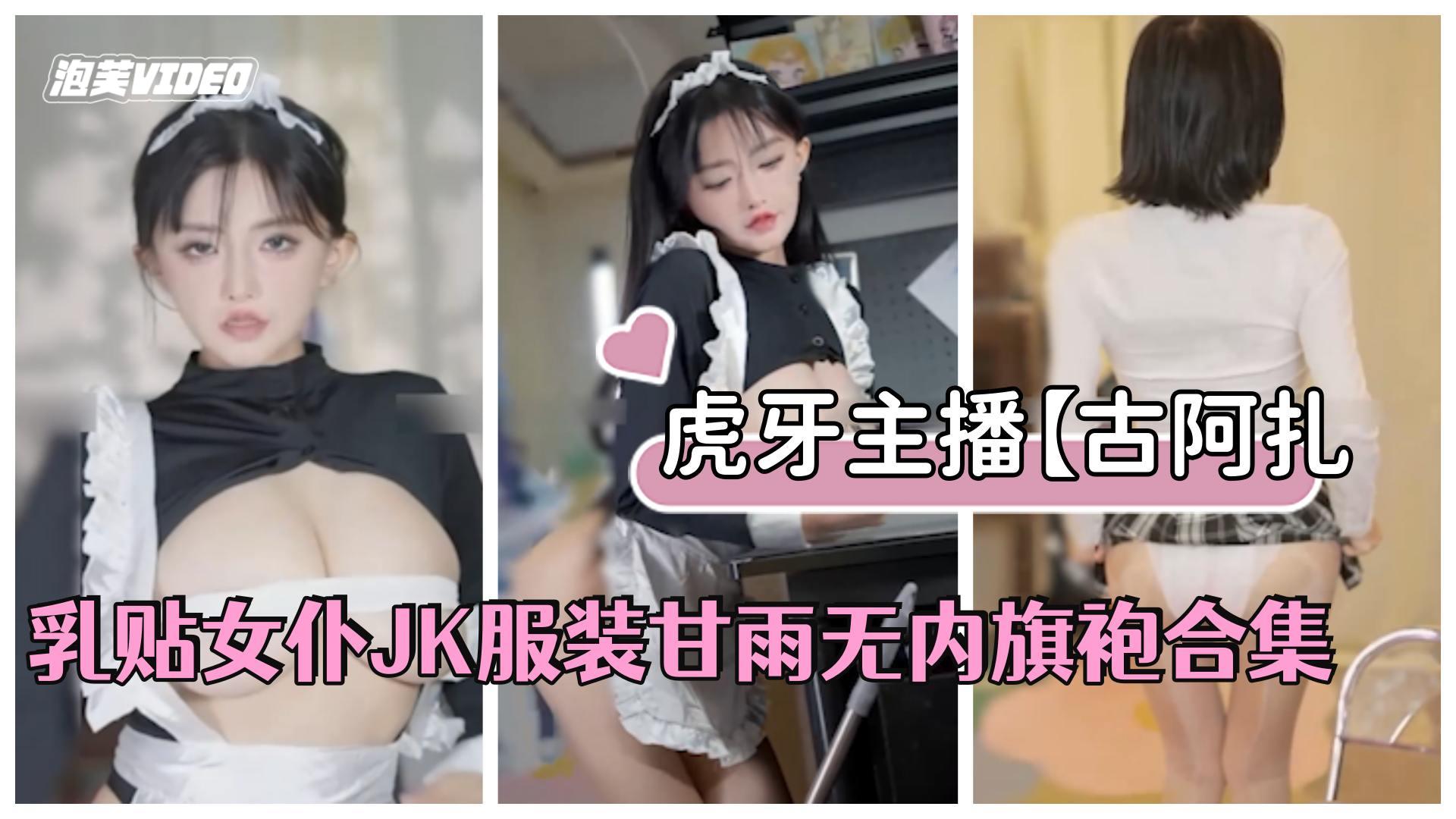 虎牙主播古阿扎古阿扎是猪乳贴女仆JK服装甘雨无内旗袍合集海报剧照