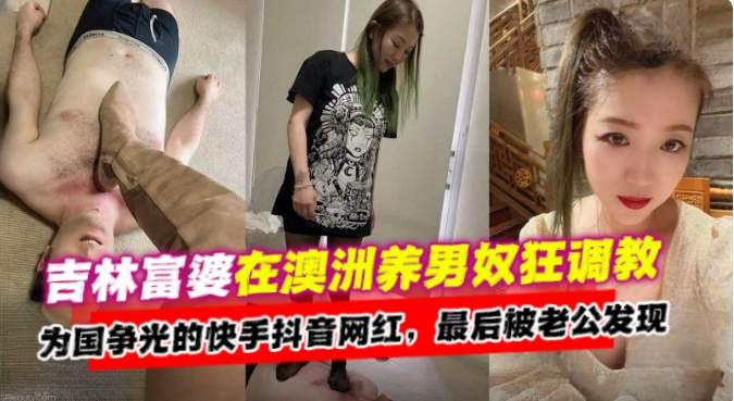 吉林富婆在澳洲养男奴调教为国争光的快手抖音网红最后被老公发现了海报剧照