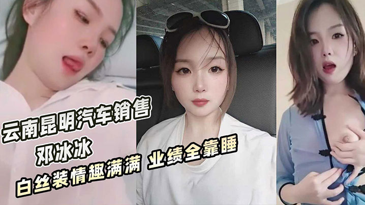 云南昆明美女汽车销售邓冰冰被老板包养视频泄密白丝JK装情趣满满无套抽插淫叫不断海报剧照